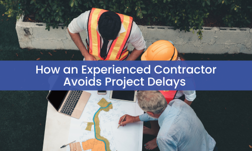 How an Experienced Contractor Avoids Project Delays