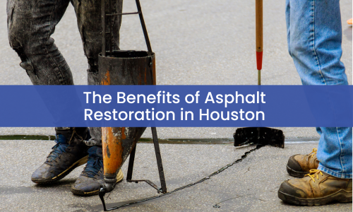 The Benefits of Asphalt Restoration in Houston