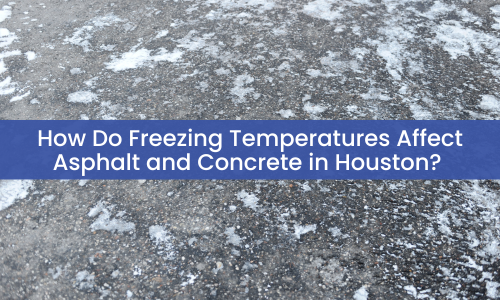 How Do Freezing Temperatures Affect Asphalt and Concrete in Houston