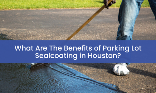 Benefits of Parking Lot Sealcoating in Houston