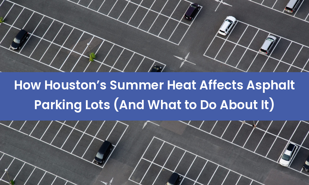 How Houston's summer heat affects asphalt parking lots