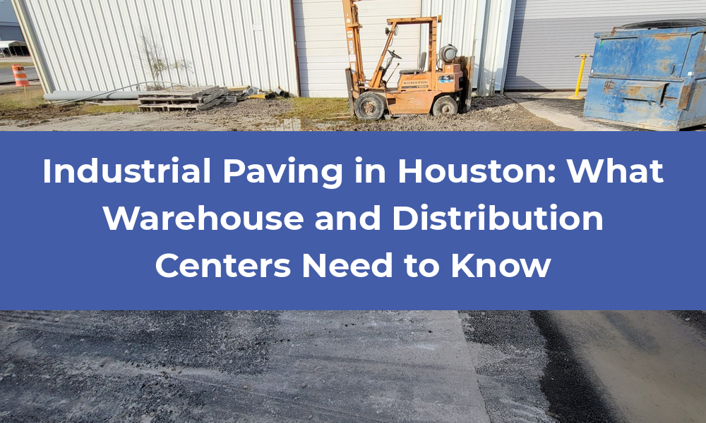 Industrial Paving in Houston: What Warehouse and Distribution Centers Need to Know