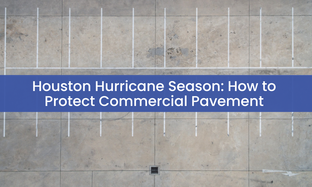 Houston Hurricane Season: How to Protect Commercial Pavement