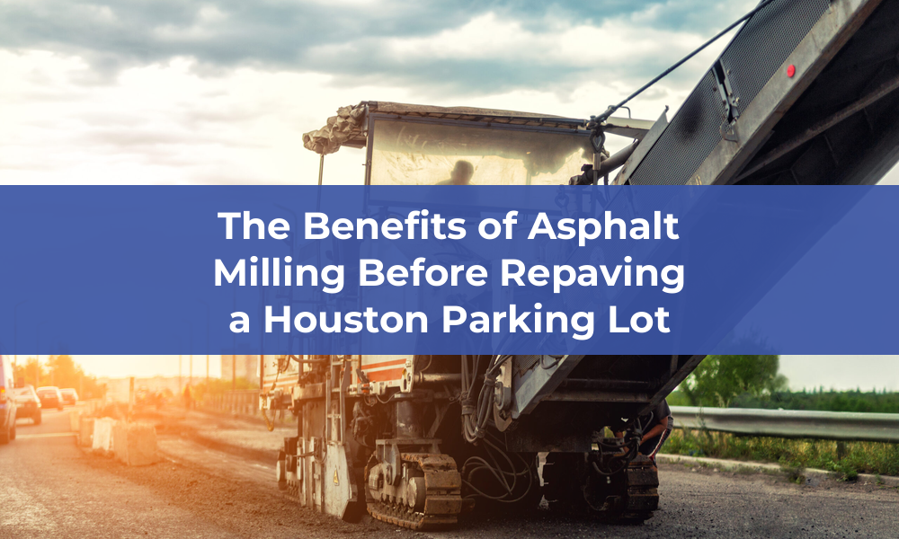 The Benefits of Asphalt Milling Before Repaving a Houston Parking Lot