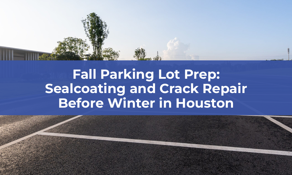 Fall Parking Lot Prep: Sealcoating and Crack Repair Before Winter in Houston