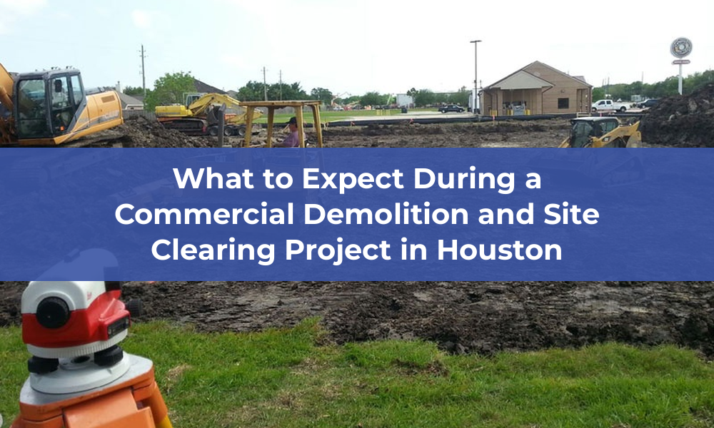 What to Expect During a Commercial Demolition and Site Clearing Project in Houston